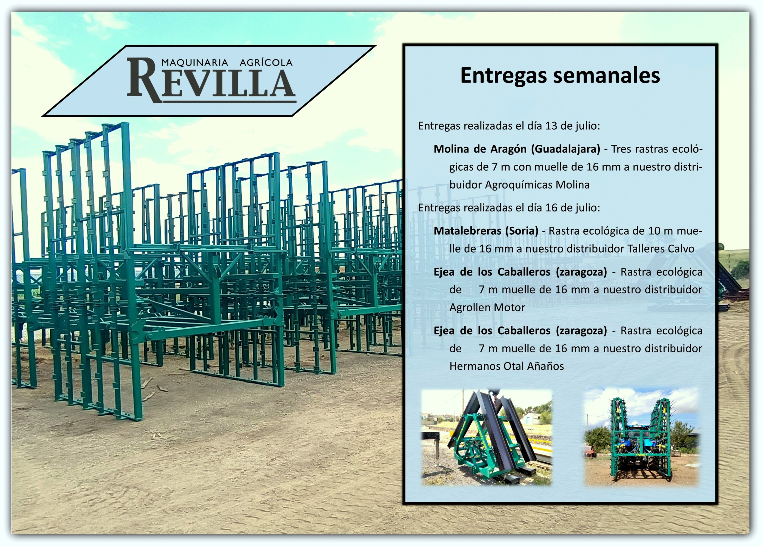 • Matalebreras (Soria) - Rastra ecológica de 10 m muelle de 16 mm a nuestro distribuidor Talleres Calvo • Ejea de los Caballeros (zaragoza) - Rastra ecológica de 7 m muelle de 16 mm a nuestro distribuidor Agrollen Motor • Ejea de los Caballeros (zaragoza) - Rastra ecológica de 7 m muelle de 16 mm a nuestro distribuidor Hermanos Otal Añaños 